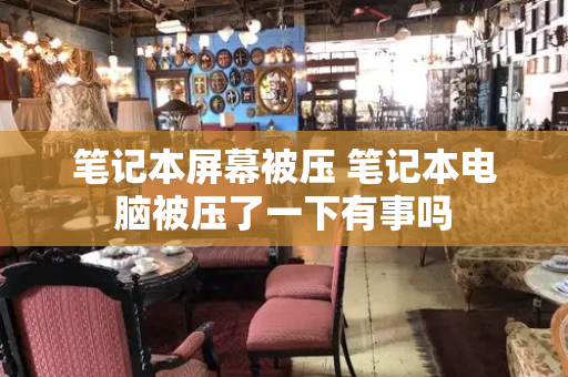 笔记本屏幕被压 笔记本电脑被压了一下有事吗