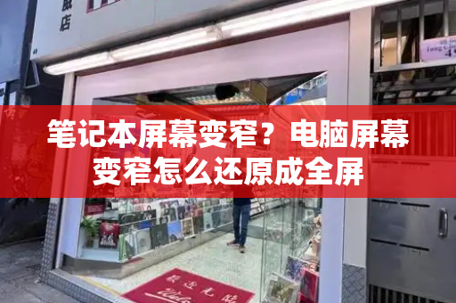 笔记本屏幕变窄？电脑屏幕变窄怎么还原成全屏