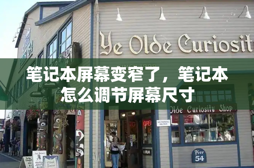 笔记本屏幕变窄了，笔记本怎么调节屏幕尺寸