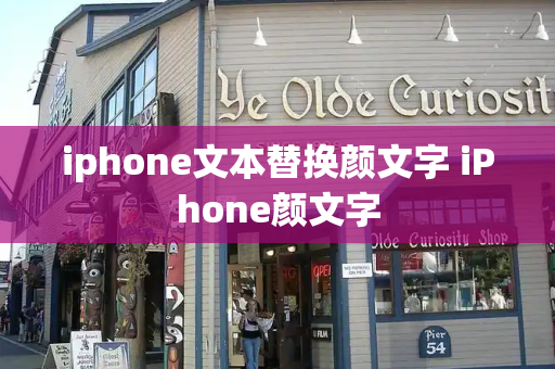 iphone文本替换颜文字 iPhone颜文字