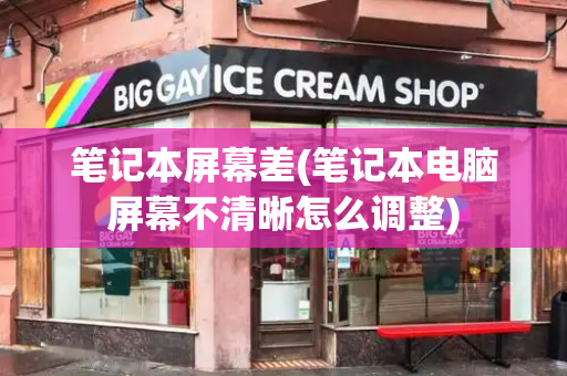 笔记本屏幕差(笔记本电脑屏幕不清晰怎么调整)