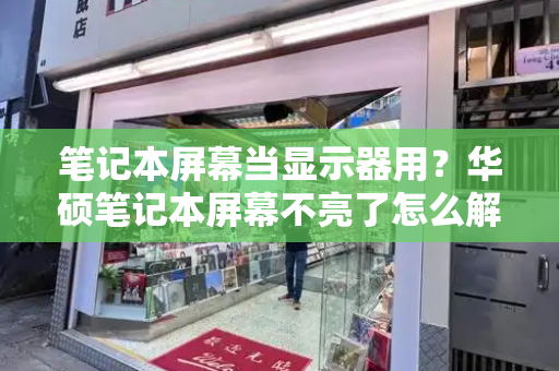 笔记本屏幕当显示器用？华硕笔记本屏幕不亮了怎么解决-第1张图片-星选测评