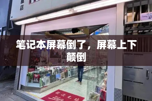笔记本屏幕倒了，屏幕上下颠倒