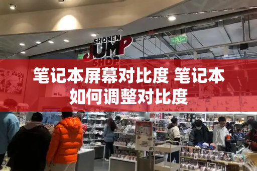 笔记本屏幕对比度 笔记本如何调整对比度