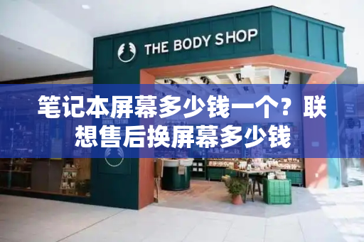 笔记本屏幕多少钱一个？联想售后换屏幕多少钱-第1张图片-星选测评