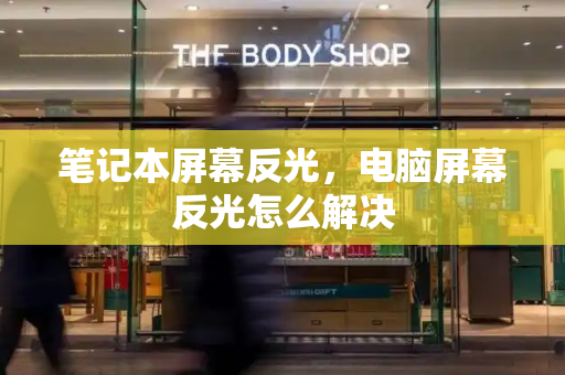 笔记本屏幕反光，电脑屏幕反光怎么解决