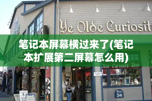 笔记本屏幕横过来了(笔记本扩展第二屏幕怎么用)-第1张图片-星选测评