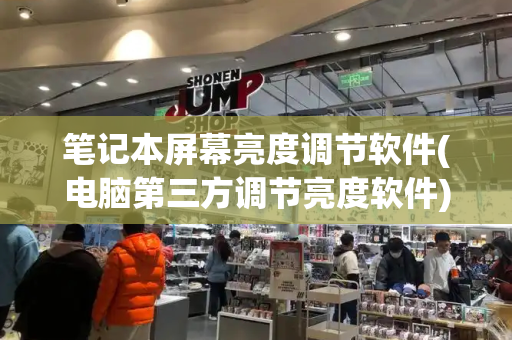 笔记本屏幕亮度调节软件(电脑第三方调节亮度软件)