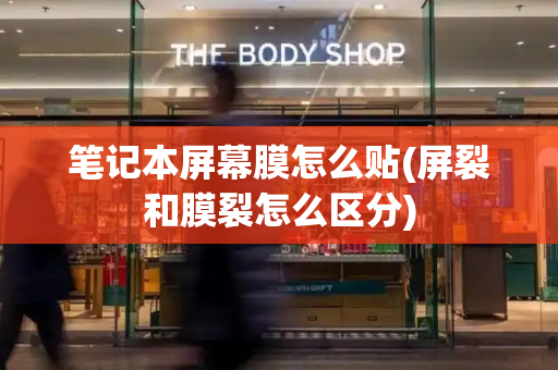 笔记本屏幕膜怎么贴(屏裂和膜裂怎么区分)