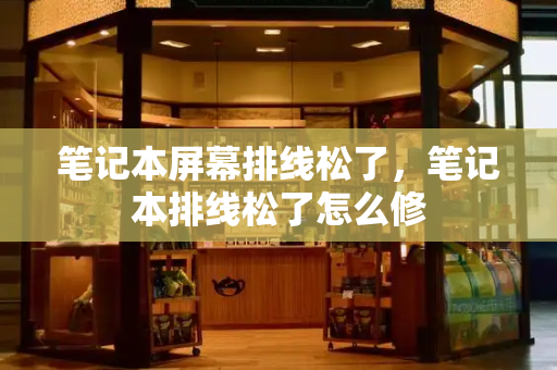 笔记本屏幕排线松了，笔记本排线松了怎么修-第1张图片-星选测评