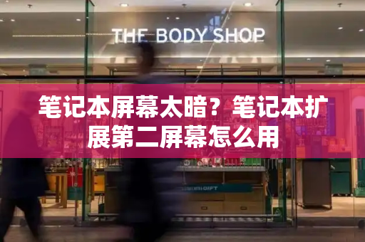 笔记本屏幕太暗？笔记本扩展第二屏幕怎么用