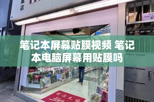 笔记本屏幕贴膜视频 笔记本电脑屏幕用贴膜吗