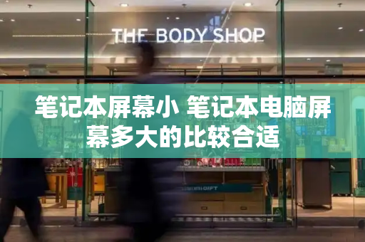 笔记本屏幕小 笔记本电脑屏幕多大的比较合适
