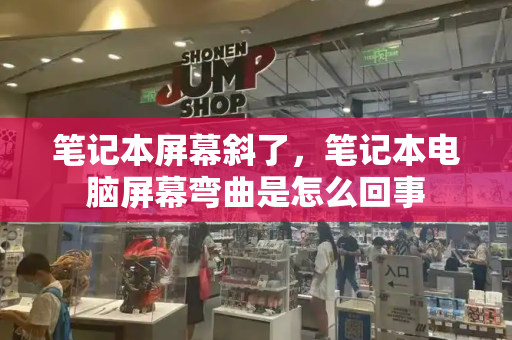 笔记本屏幕斜了，笔记本电脑屏幕弯曲是怎么回事-第1张图片-星选测评