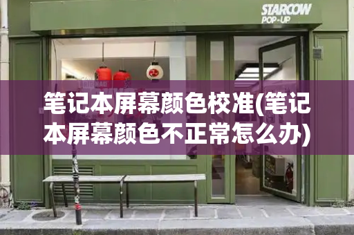 笔记本屏幕颜色校准(笔记本屏幕颜色不正常怎么办)-第1张图片-星选测评