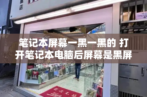 笔记本屏幕一黑一黑的 打开笔记本电脑后屏幕是黑屏