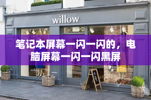 笔记本屏幕一闪一闪的，电脑屏幕一闪一闪黑屏-第1张图片-星选测评