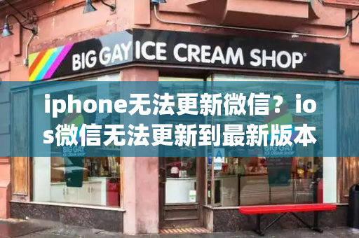 iphone无法更新微信？ios微信无法更新到最新版本