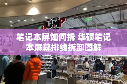 笔记本屏如何拆 华硕笔记本屏幕排线拆卸图解
