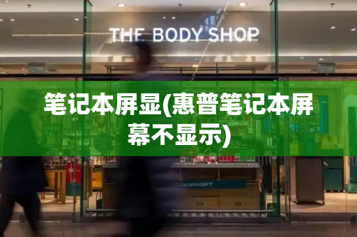笔记本屏显(惠普笔记本屏幕不显示)-第1张图片-星选测评