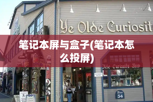 笔记本屏与盒子(笔记本怎么投屏)