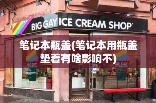 笔记本瓶盖(笔记本用瓶盖垫着有啥影响不)