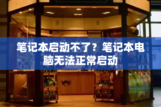 笔记本启动不了？笔记本电脑无法正常启动