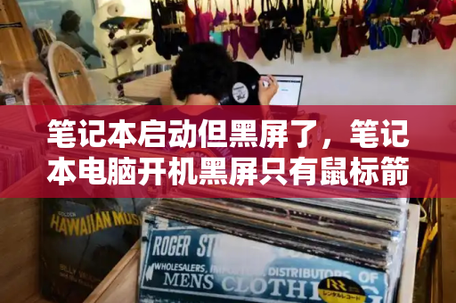 笔记本启动但黑屏了，笔记本电脑开机黑屏只有鼠标箭头