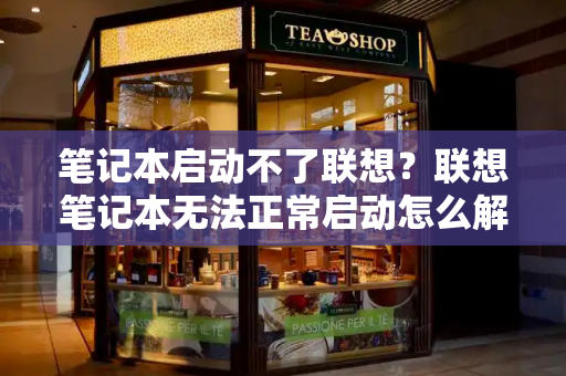 笔记本启动不了联想？联想笔记本无法正常启动怎么解决-第1张图片-星选测评