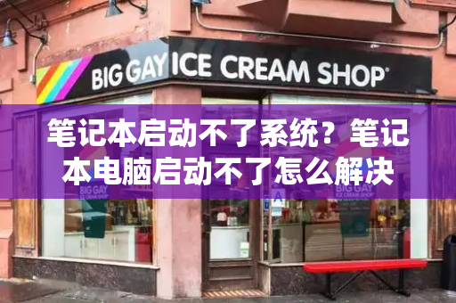 笔记本启动不了系统？笔记本电脑启动不了怎么解决
