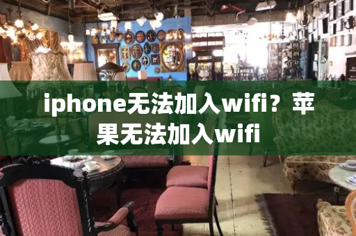 iphone无法加入wifi？苹果无法加入wifi-第1张图片-星选测评