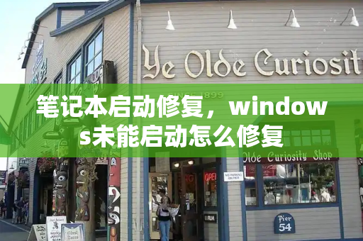 笔记本启动修复，windows未能启动怎么修复