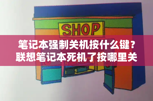 笔记本强制关机按什么键？联想笔记本死机了按哪里关机-第1张图片-星选测评
