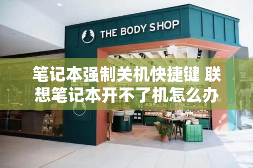 笔记本强制关机快捷键 联想笔记本开不了机怎么办-第1张图片-星选测评