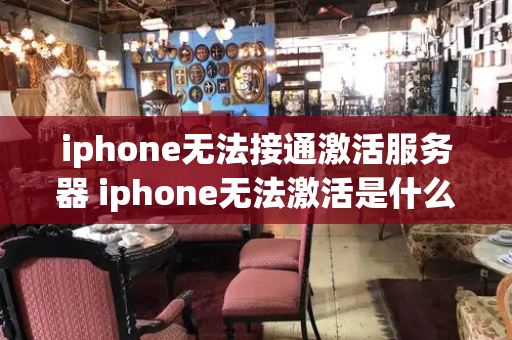 iphone无法接通激活服务器 iphone无法激活是什么原因