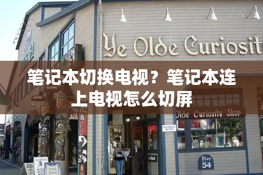 笔记本切换电视？笔记本连上电视怎么切屏