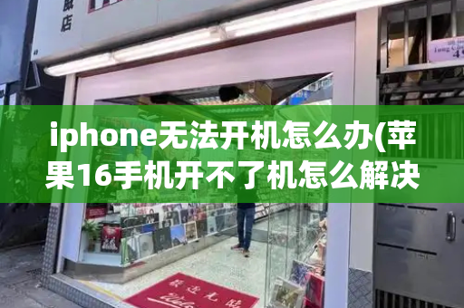 iphone无法开机怎么办(苹果16手机开不了机怎么解决)