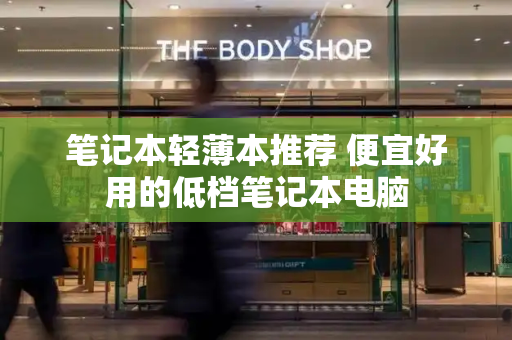 笔记本轻薄本推荐 便宜好用的低档笔记本电脑-第1张图片-星选测评