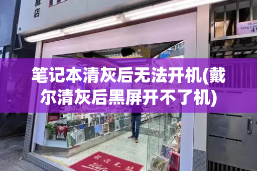 笔记本清灰后无法开机(戴尔清灰后黑屏开不了机)