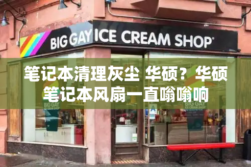 笔记本清理灰尘 华硕？华硕笔记本风扇一直嗡嗡响
