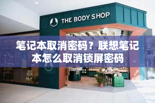 笔记本取消密码？联想笔记本怎么取消锁屏密码
