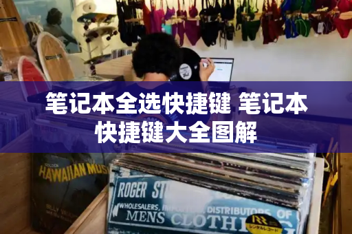 笔记本全选快捷键 笔记本快捷键大全图解