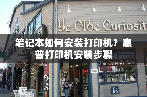 笔记本如何安装打印机？惠普打印机安装步骤