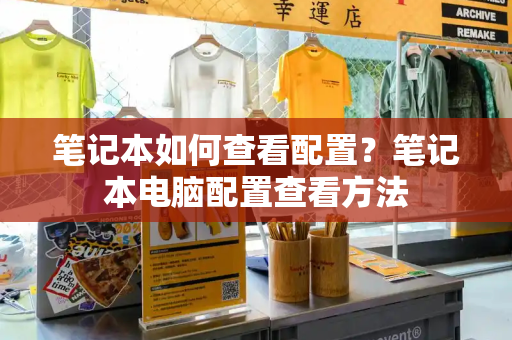笔记本如何查看配置？笔记本电脑配置查看方法