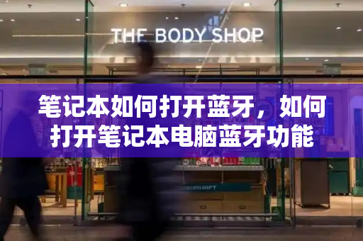 笔记本如何打开蓝牙，如何打开笔记本电脑蓝牙功能