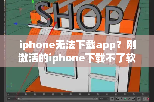 iphone无法下载app？刚激活的iphone下载不了软件