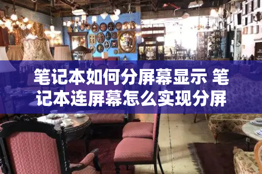 笔记本如何分屏幕显示 笔记本连屏幕怎么实现分屏