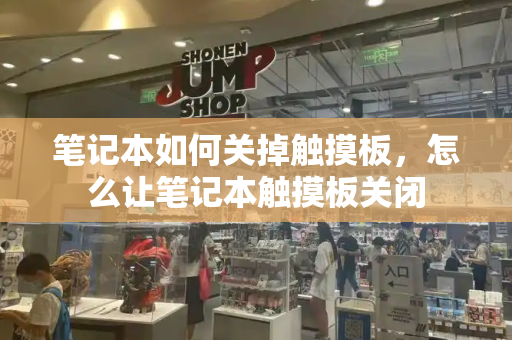 笔记本如何关掉触摸板，怎么让笔记本触摸板关闭-第1张图片-星选测评