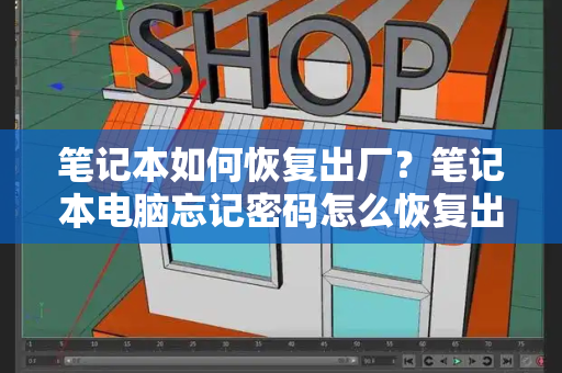 笔记本如何恢复出厂？笔记本电脑忘记密码怎么恢复出厂设置