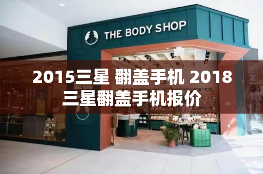 2015三星 翻盖手机 2018三星翻盖手机报价